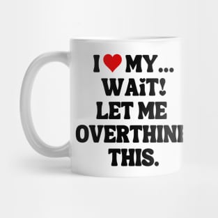 I Love My... Wait, Let Me Overthink This Mug